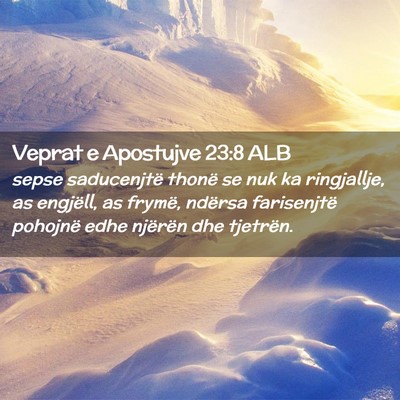 Picture 02 - Veprat e Apostujve 23:8 ALB - sepse saducenjtë thonë se nuk ka ringjallje, as - Bible Verse Picture