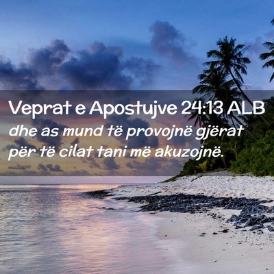 Picture 02 - Veprat e Apostujve 24:13 ALB - dhe as mund të provojnë gjërat për të cilat - Bible Verse Picture