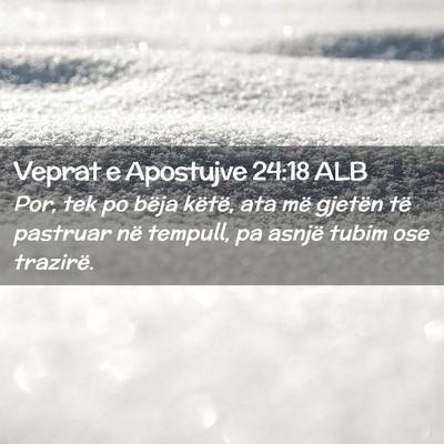 Picture 02 - Veprat e Apostujve 24:18 ALB - Por, tek po bëja këtë, ata më gjetën të - Bible Verse Picture