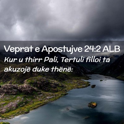 Picture 02 - Veprat e Apostujve 24:2 ALB - Kur u thirr Pali, Tertuli filloi ta akuzojë duke - Bible Verse Picture