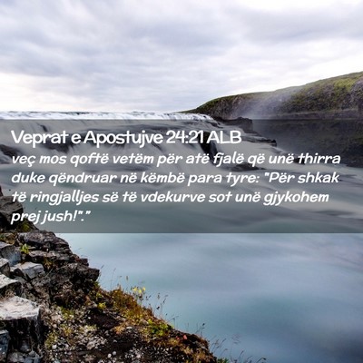 Picture 02 - Veprat e Apostujve 24:21 ALB - veç mos qoftë vetëm për atë fjalë që unë - Bible Verse Picture