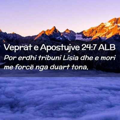 Picture 02 - Veprat e Apostujve 24:7 ALB - Por erdhi tribuni Lisia dhe e mori me forcë nga - Bible Verse Picture