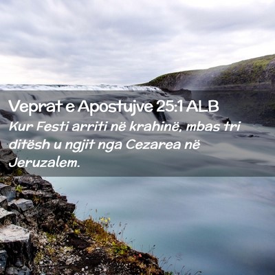 Picture 02 - Veprat e Apostujve 25:1 ALB - Kur Festi arriti në krahinë, mbas tri ditësh u - Bible Verse Picture