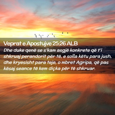 Picture 02 - Veprat e Apostujve 25:26 ALB - Dhe duke qenë se s’kam asgjë konkrete që - Bible Verse Picture
