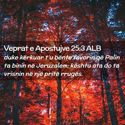 Picture 02 - Veprat e Apostujve 25:3 ALB - duke kërkuar t’u bënte favorin që Palin ta - Bible Verse Picture