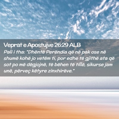 Picture 02 - Veprat e Apostujve 26:29 ALB - Pali i tha: “Dhëntë Perëndia që në pak ose - Bible Verse Picture