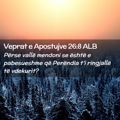 Picture 02 - Veprat e Apostujve 26:8 ALB - Përse vallë mendoni se është e pabesueshme - Bible Verse Picture