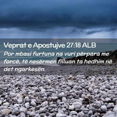 Picture 02 - Veprat e Apostujve 27:18 ALB - Por mbasi furtuna na vuri përpara me forcë, të - Bible Verse Picture