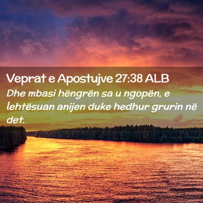 Picture 02 - Veprat e Apostujve 27:38 ALB - Dhe mbasi hëngrën sa u ngopën, e lehtësuan - Bible Verse Picture