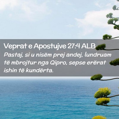 Picture 02 - Veprat e Apostujve 27:4 ALB - Pastaj, si u nisëm prej andej, lundruam të - Bible Verse Picture