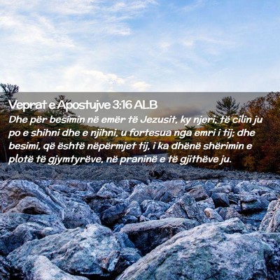 Picture 02 - Veprat e Apostujve 3:16 ALB - Dhe për besimin në emër të Jezusit, ky njeri, - Bible Verse Picture