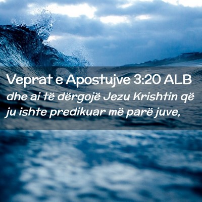 Picture 02 - Veprat e Apostujve 3:20 ALB - dhe ai të dërgojë Jezu Krishtin që ju ishte - Bible Verse Picture