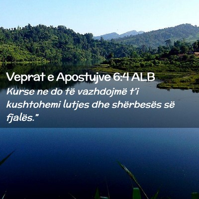 Picture 02 - Veprat e Apostujve 6:4 ALB - Kurse ne do të vazhdojmë t’i kushtohemi - Bible Verse Picture