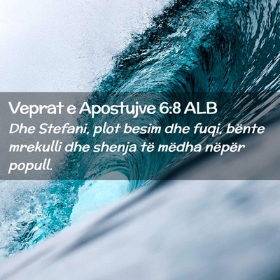 Picture 02 - Veprat e Apostujve 6:8 ALB - Dhe Stefani, plot besim dhe fuqi, bënte mrekulli - Bible Verse Picture