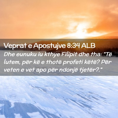 Picture 02 - Veprat e Apostujve 8:34 ALB - Dhe eunuku iu kthye Filipit dhe tha: “Të - Bible Verse Picture