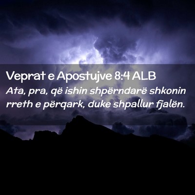 Picture 02 - Veprat e Apostujve 8:4 ALB - Ata, pra, që ishin shpërndarë shkonin rreth e - Bible Verse Picture