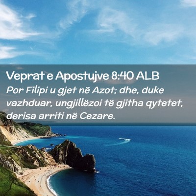 Picture 02 - Veprat e Apostujve 8:40 ALB - Por Filipi u gjet në Azot; dhe, duke vazhduar, - Bible Verse Picture