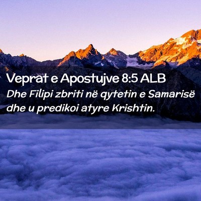 Picture 02 - Veprat e Apostujve 8:5 ALB - Dhe Filipi zbriti në qytetin e Samarisë dhe u - Bible Verse Picture