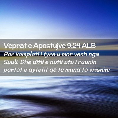 Picture 02 - Veprat e Apostujve 9:24 ALB - Por komploti i tyre u mor vesh nga Sauli. Dhe - Bible Verse Picture