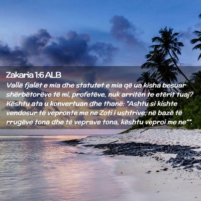 Picture 02 - Zakaria 1:6 ALB - Vallë fjalët e mia dhe statutet e mia që ua - Bible Verse Picture