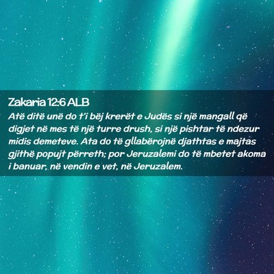 Picture 02 - Zakaria 12:6 ALB - Atë ditë unë do t’i bëj krerët e Judës si - Bible Verse Picture