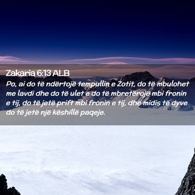 Picture 02 - Zakaria 6:13 ALB - Po, ai do të ndërtojë tempullin e Zotit, do - Bible Verse Picture