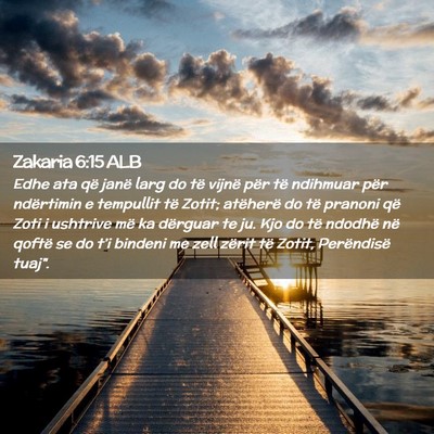 Picture 02 - Zakaria 6:15 ALB - Edhe ata që janë larg do të vijnë për të - Bible Verse Picture