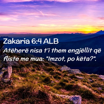 Picture 02 - Zakaria 6:4 ALB - Atëherë nisa t’i them engjëllit që fliste - Bible Verse Picture