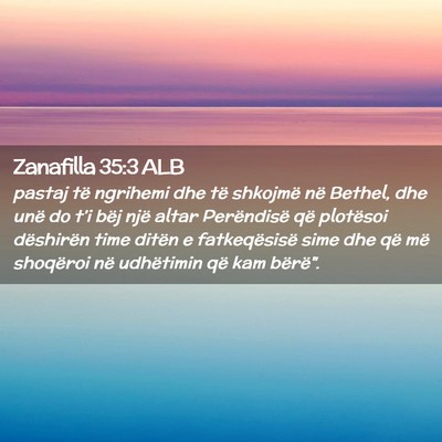 Picture 02 - Zanafilla 35:3 ALB - pastaj të ngrihemi dhe të shkojmë në Bethel, - Bible Verse Picture