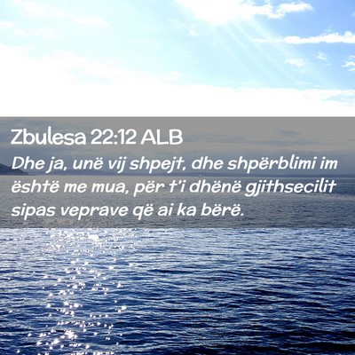 Picture 02 - Zbulesa 22:12 ALB - Dhe ja, unë vij shpejt, dhe shpërblimi im - Bible Verse Picture