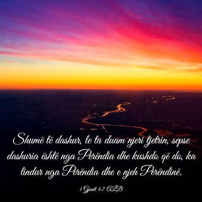Picture 03 - 1 Gjonit 4:7 ALB - Shumë të dashur, le ta duam njeri tjetrin, - Bible Verse Picture