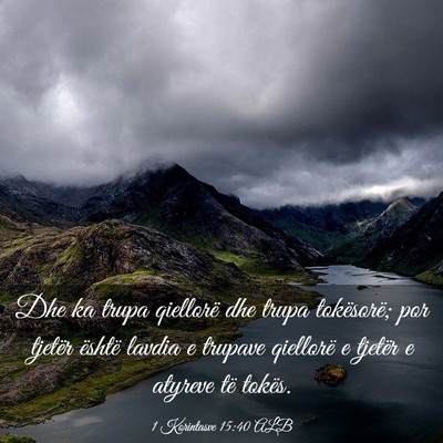 Picture 03 - 1 Korintasve 15:40 ALB - Dhe ka trupa qiellorë dhe trupa tokësorë; por - Bible Verse Picture