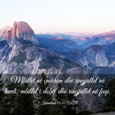Picture 03 - 1 Korintasve 15:43 ALB - Mbillet në çnderim dhe ringjallet në lavdi; - Bible Verse Picture