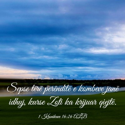 Picture 03 - 1 Kronikave 16:26 ALB - Sepse tërë perënditë e kombeve janë idhuj, - Bible Verse Picture