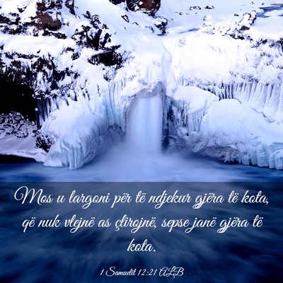 Picture 03 - 1 Samuelit 12:21 ALB - Mos u largoni për të ndjekur gjëra të kota, - Bible Verse Picture