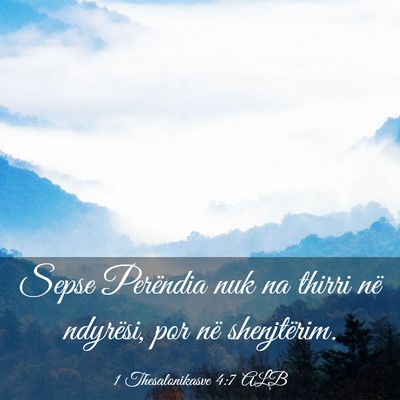 Picture 03 - 1 Thesalonikasve 4:7 ALB - Sepse Perëndia nuk na thirri në ndyrësi, por - Bible Verse Picture