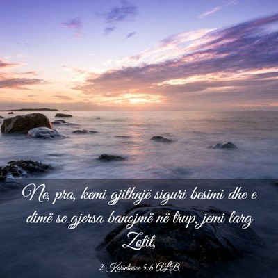 Picture 03 - 2 Korintasve 5:6 ALB - Ne, pra, kemi gjithnjë siguri besimi dhe e dimë - Bible Verse Picture