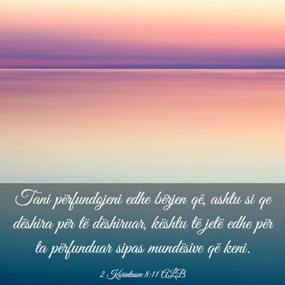 Picture 03 - 2 Korintasve 8:11 ALB - Tani përfundojeni edhe bërjen që, ashtu si qe - Bible Verse Picture