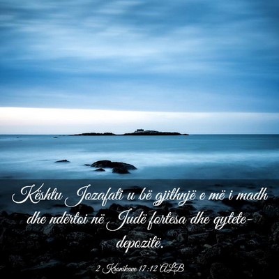 Picture 03 - 2 Kronikave 17:12 ALB - Kështu Jozafati u bë gjithnjë e më i madh dhe - Bible Verse Picture