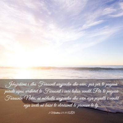 Picture 03 - 2 Mbretërve 23:35 ALB - Jehojakimi i dha Faraonit argjendin dhe arin; por - Bible Verse Picture