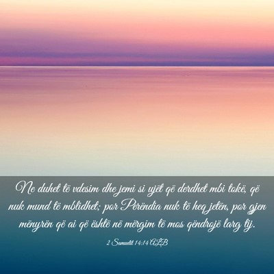 Picture 03 - 2 Samuelit 14:14 ALB - Ne duhet të vdesim dhe jemi si ujët që derdhet - Bible Verse Picture