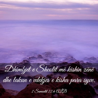Picture 03 - 2 Samuelit 22:6 ALB - Dhimbjet e Sheolit më kishin zënë dhe lakun e - Bible Verse Picture