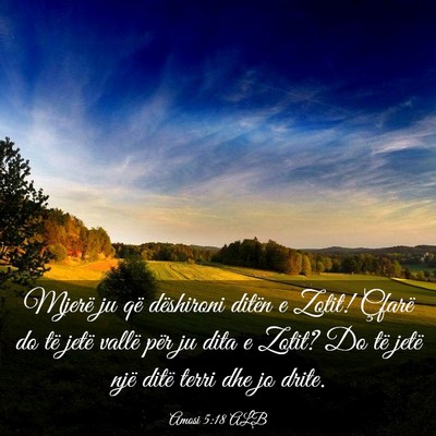 Picture 03 - Amosi 5:18 ALB - Mjerë ju që dëshironi ditën e Zotit! Çfarë - Bible Verse Picture