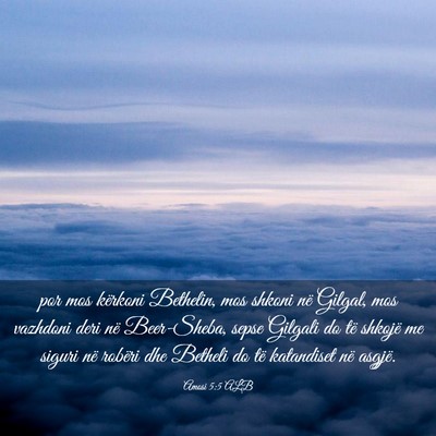 Picture 03 - Amosi 5:5 ALB - por mos kërkoni Bethelin, mos shkoni në Gilgal, - Bible Verse Picture
