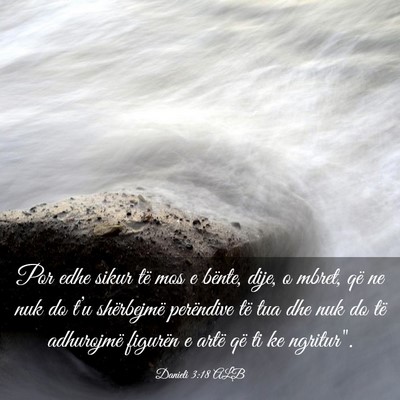 Picture 03 - Danieli 3:18 ALB - Por edhe sikur të mos e bënte, dije, o mbret, - Bible Verse Picture