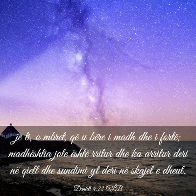 Picture 03 - Danieli 4:22 ALB - je ti, o mbret, që u bëre i madh dhe i fortë; - Bible Verse Picture