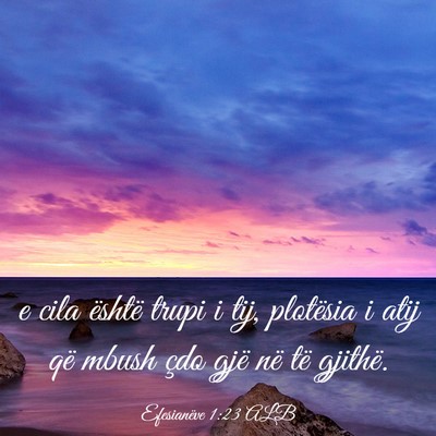 Picture 03 - Efesianëve 1:23 ALB - e cila është trupi i tij, plotësia i atij që - Bible Verse Picture