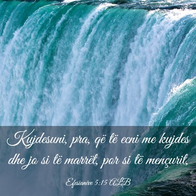 Picture 03 - Efesianëve 5:15 ALB - Kujdesuni, pra, që të ecni me kujdes dhe jo si - Bible Verse Picture