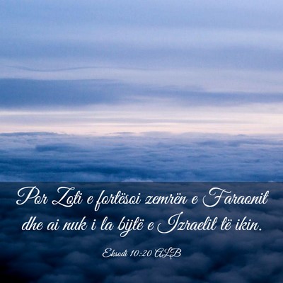 Picture 03 - Eksodi 10:20 ALB - Por Zoti e fortësoi zemrën e Faraonit dhe ai - Bible Verse Picture
