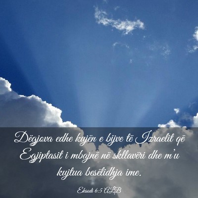 Picture 03 - Eksodi 6:5 ALB - Dëgjova edhe kujën e bijve të Izraelit që - Bible Verse Picture